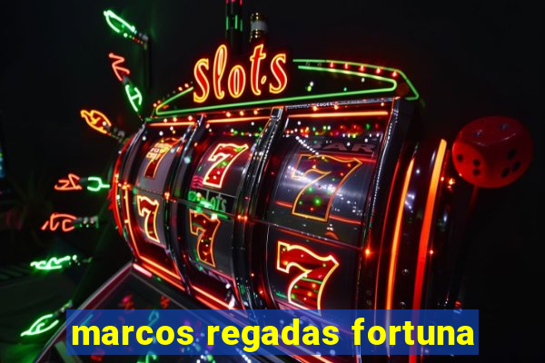 marcos regadas fortuna